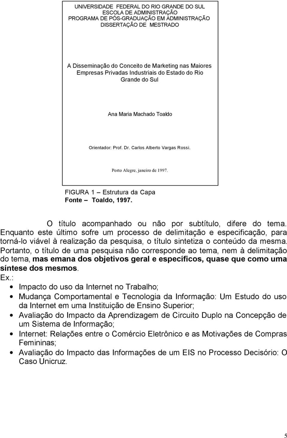 FIGURA 1 Estrutura da Capa Fonte Toaldo, 1997. O título acompanhado ou não por subtítulo, difere do tema.