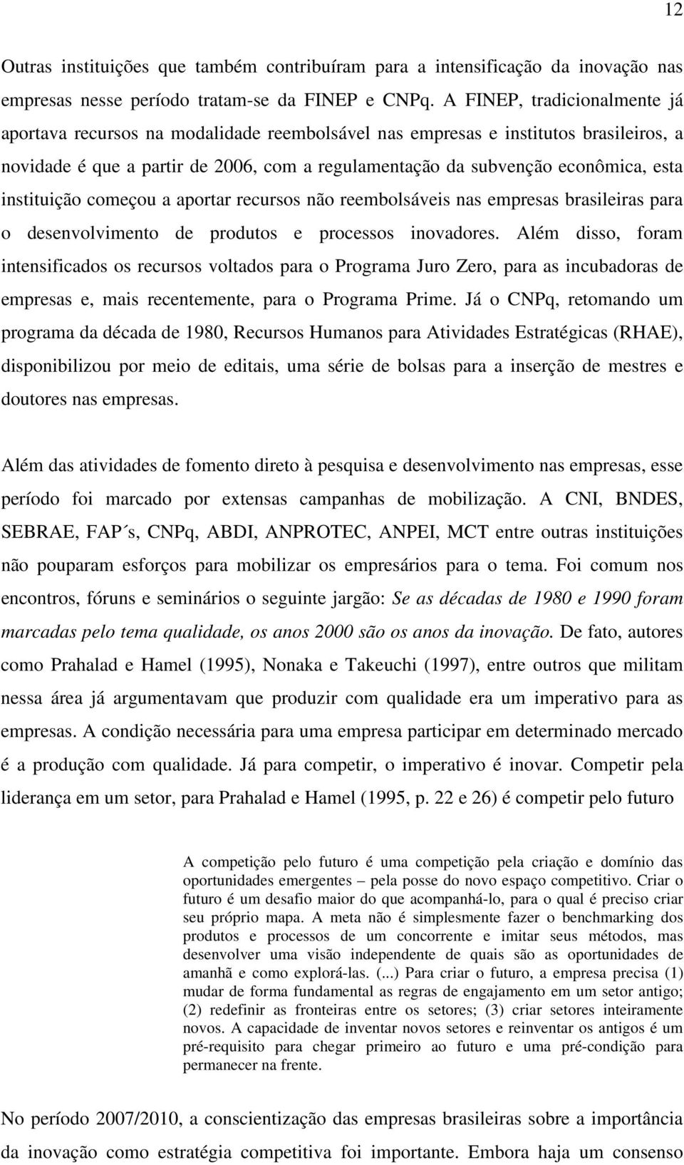 instituição começou a aportar recursos não reembolsáveis nas empresas brasileiras para o desenvolvimento de produtos e processos inovadores.