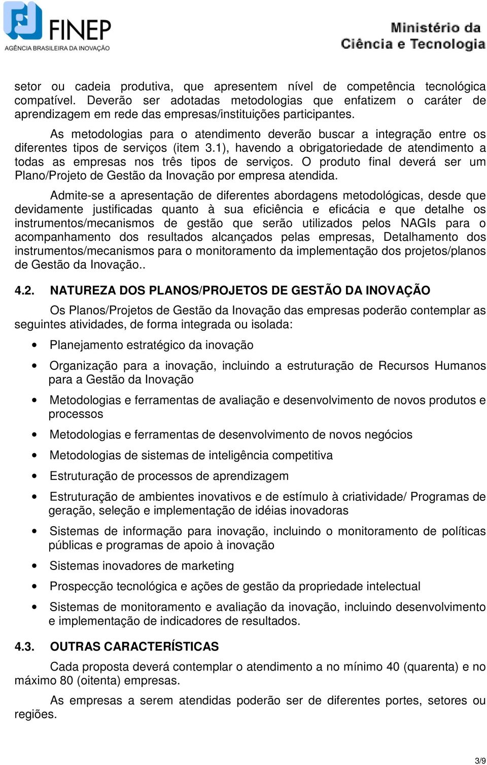 As metodologias para o atendimento deverão buscar a integração entre os diferentes tipos de serviços (item 3.