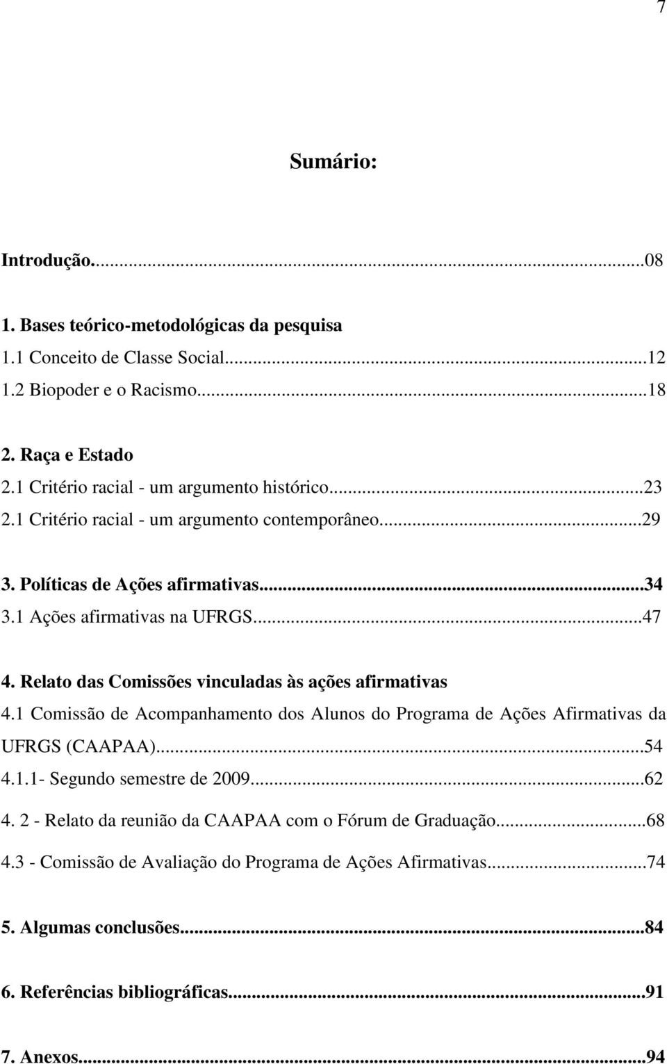 Relato das Comissões vinculadas às ações afirmativas 4.1 Comissão de Acompanhamento dos Alunos do Programa de Ações Afirmativas da UFRGS (CAAPAA)...54 4.1.1- Segundo semestre de 2009.