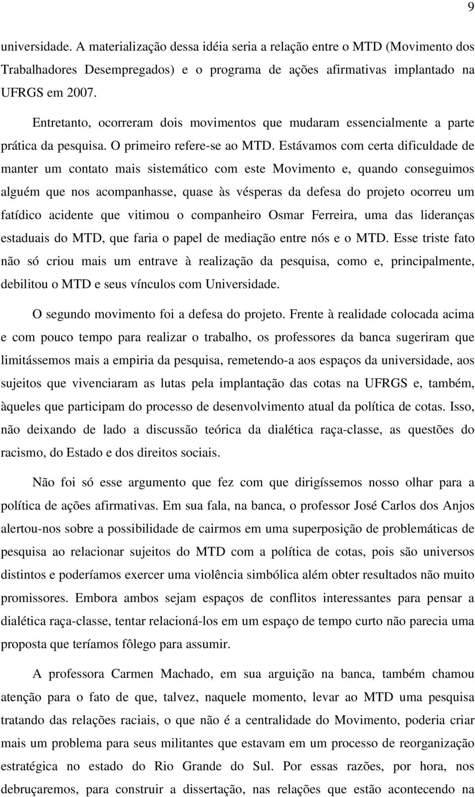 Estávamos com certa dificuldade de manter um contato mais sistemático com este Movimento e, quando conseguimos alguém que nos acompanhasse, quase às vésperas da defesa do projeto ocorreu um fatídico