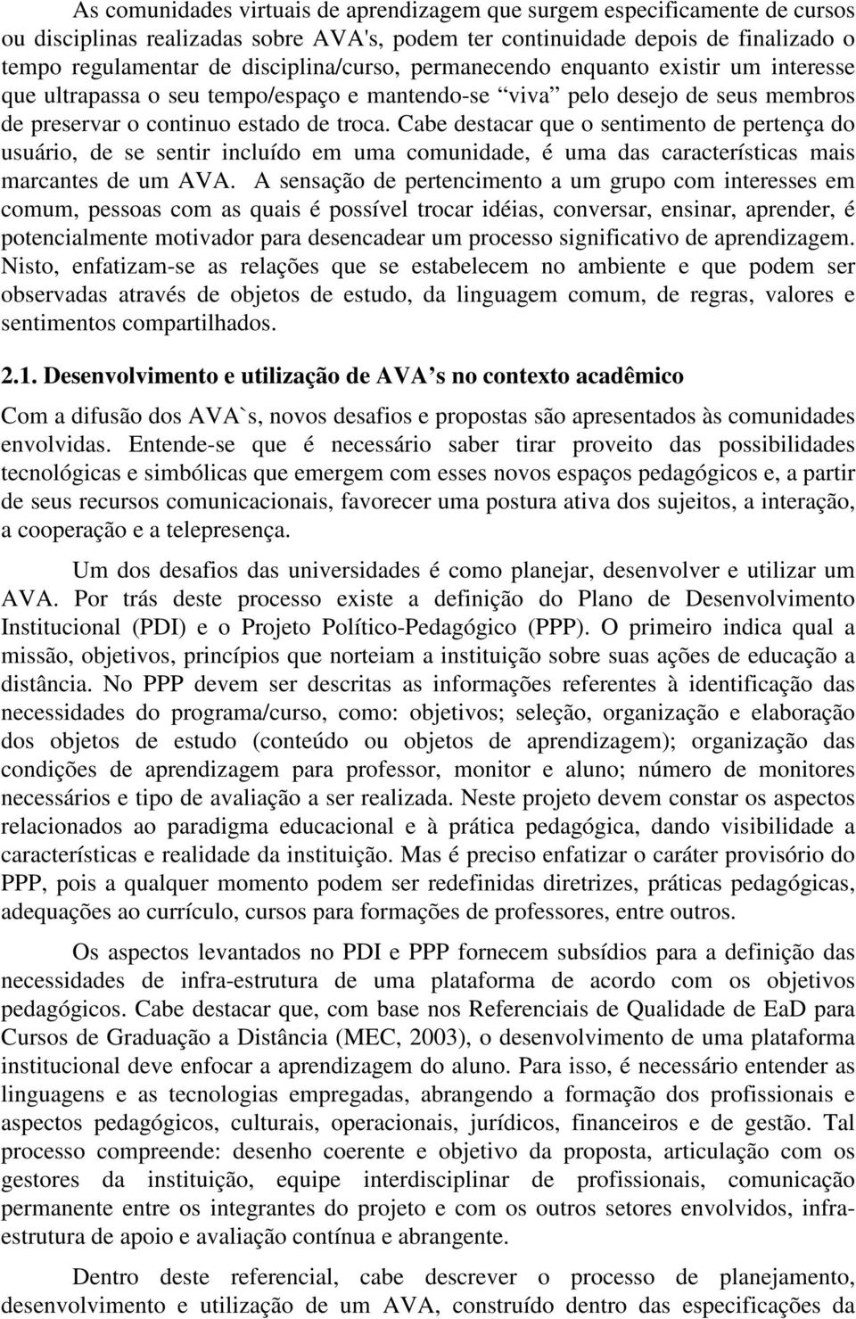 Cabe destacar que o sentimento de pertença do usuário, de se sentir incluído em uma comunidade, é uma das características mais marcantes de um AVA.