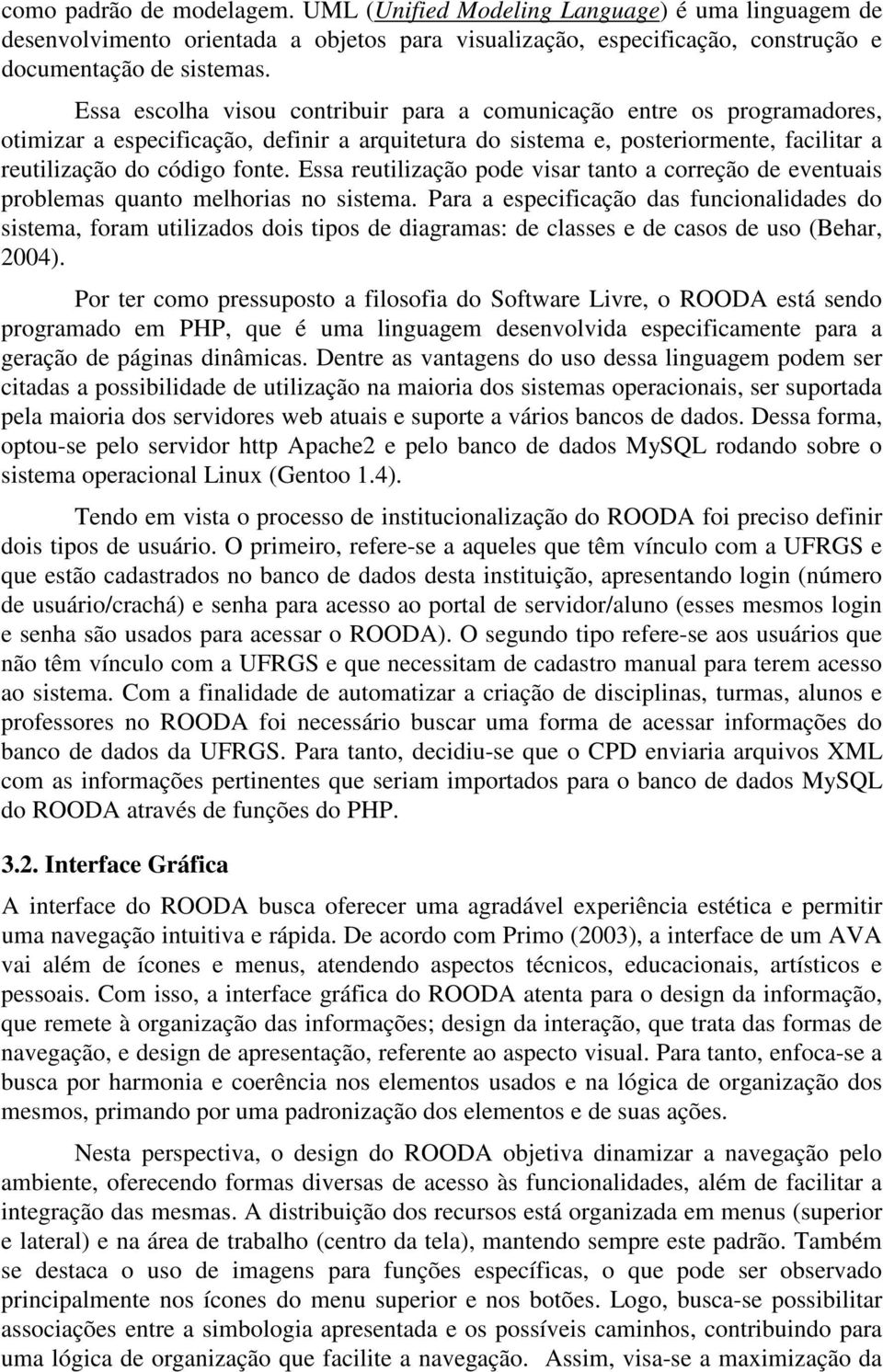 Essa reutilização pode visar tanto a correção de eventuais problemas quanto melhorias no sistema.