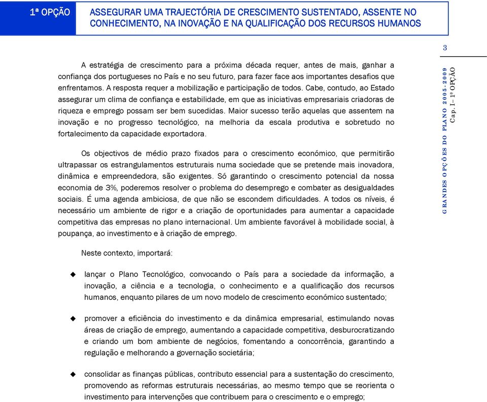 mais, ganhar a confiança dos portugueses no País e no seu futuro, para fazer face aos importantes desafios que enfrentamos. A resposta requer a mobilização e participação de todos.