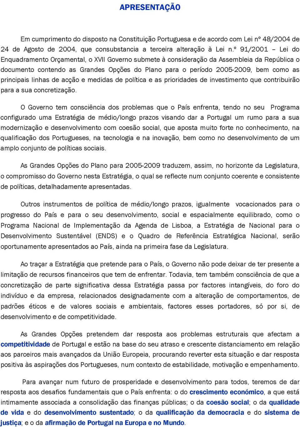 principais linhas de acção e medidas de política e as prioridades de investimento que contribuirão para a sua concretização.