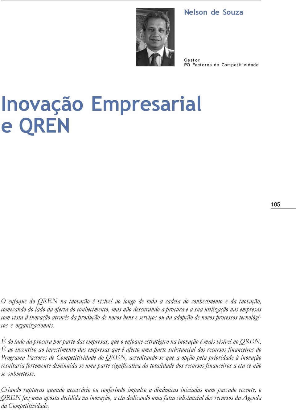 tecnológicos e organizacionais. É do lado da procura por parte das empresas, que o enfoque estratégico na inovação é mais visível no QREN.