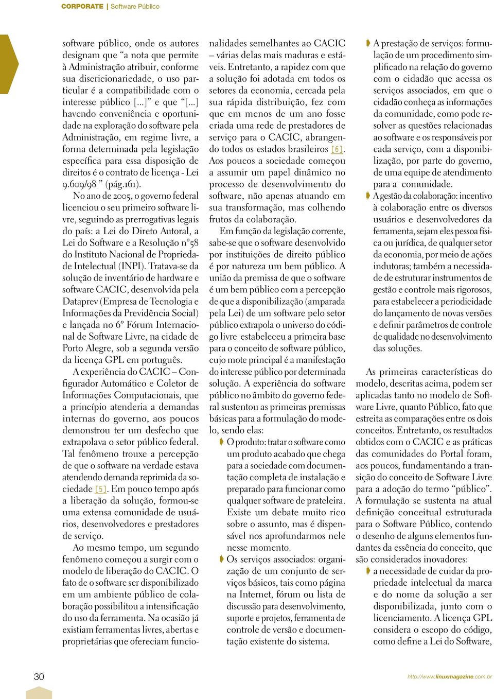 ..] havendo conveniência e oportunidade na exploração do software pela Administração, em regime livre, a forma determinada pela legislação específica para essa disposição de direitos é o contrato de