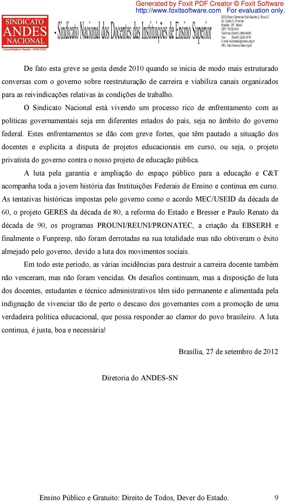 O Sindicato Nacional está vivendo um processo rico de enfrentamento com as políticas governamentais seja em diferentes estados do país, seja no âmbito do governo federal.