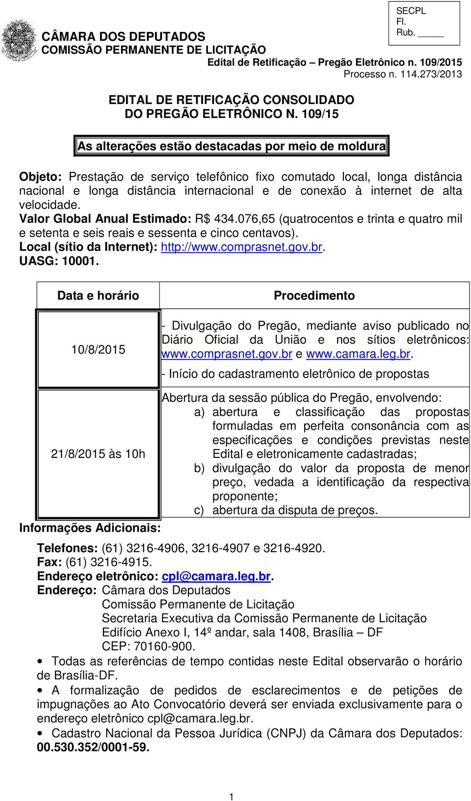 internet de alta velocidade. Valor Global Anual Estimado: R$ 434.076,65 (quatrocentos e trinta e quatro mil e setenta e seis reais e sessenta e cinco centavos). Local (sítio da Internet): http://www.