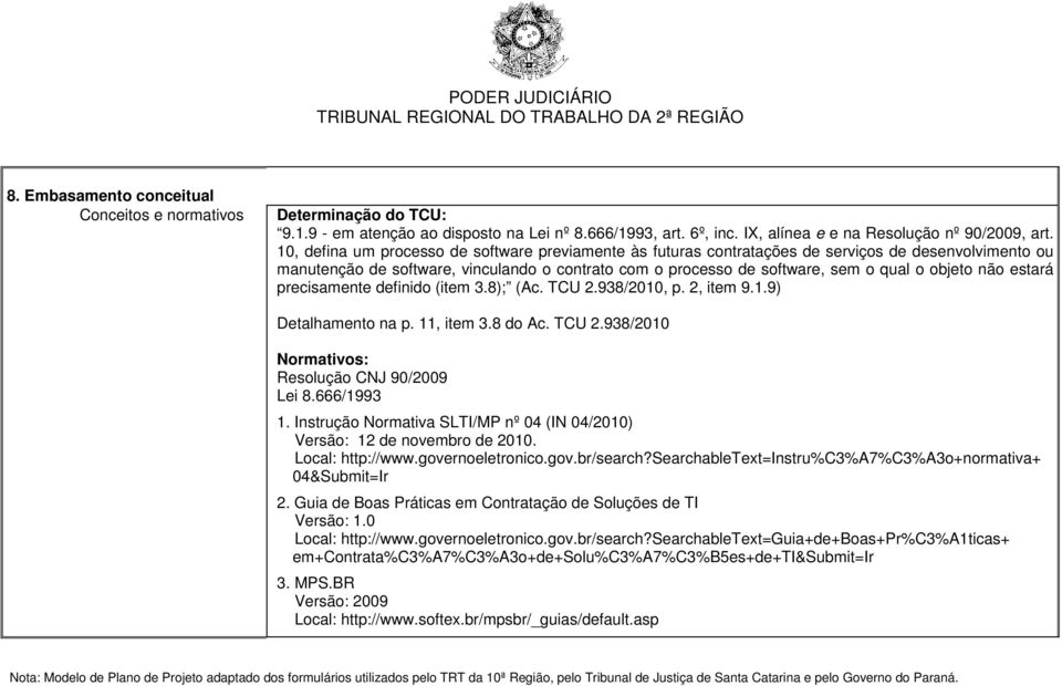 não estará precisamente definido (item 3.8); (Ac. TCU 2.938/2010, p. 2, item 9.1.9) Detalhamento na p. 11, item 3.8 do Ac. TCU 2.938/2010 Normativos: Resolução CNJ 90/2009 Lei 8.666/1993 1.