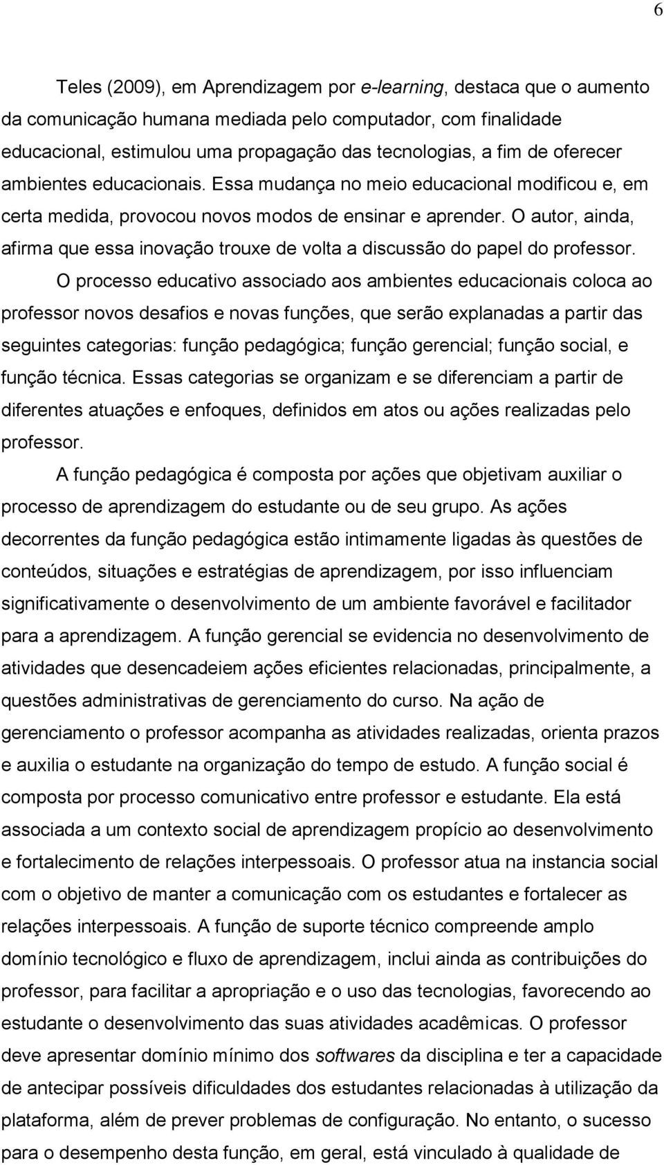 O autor, ainda, afirma que essa inovação trouxe de volta a discussão do papel do professor.