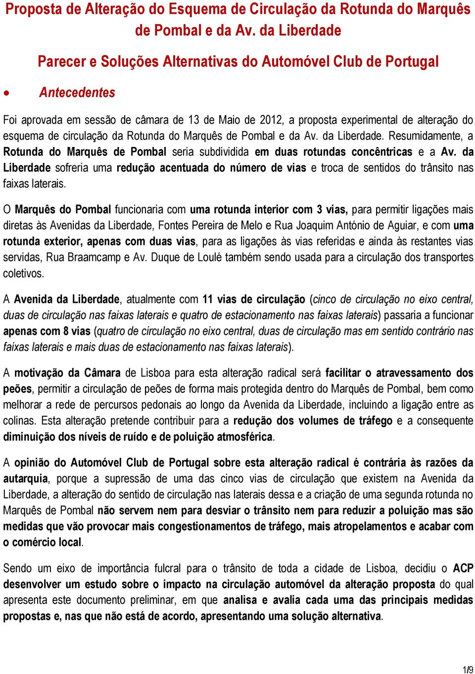 circulação da Rotunda do Marquês de Pombal e da Av. da Liberdade. Resumidamente, a Rotunda do Marquês de Pombal seria subdividida em duas rotundas concêntricas e a Av.