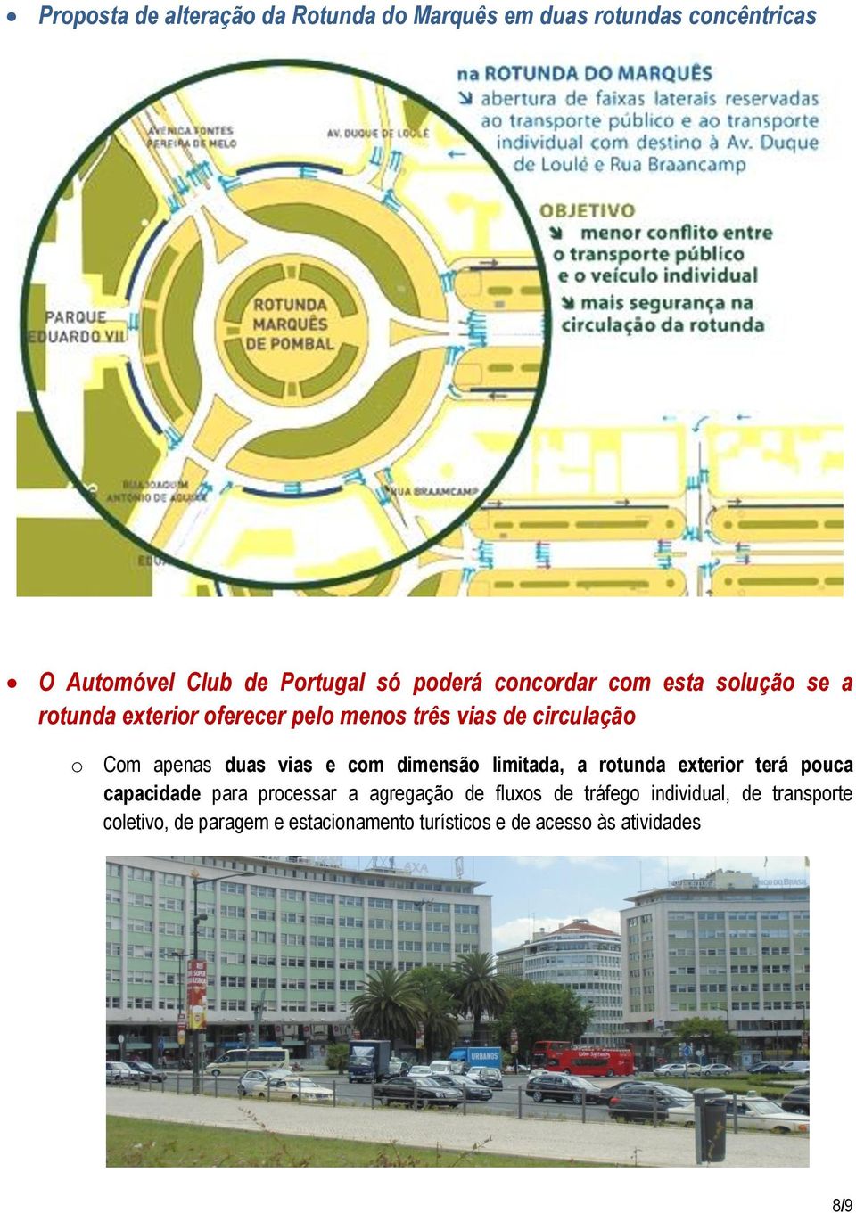 apenas duas vias e com dimensão limitada, a rotunda exterior terá pouca capacidade para processar a agregação