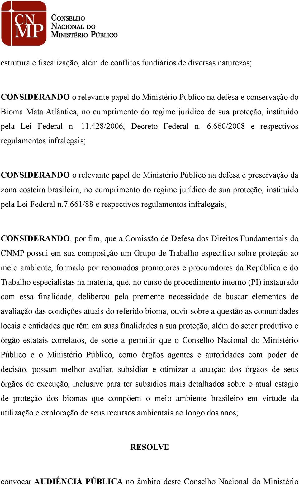 660/2008 e respectivos regulamentos infralegais; CONSIDERANDO o relevante papel do Ministério Público na defesa e preservação da zona costeira brasileira, no cumprimento do regime jurídico de sua