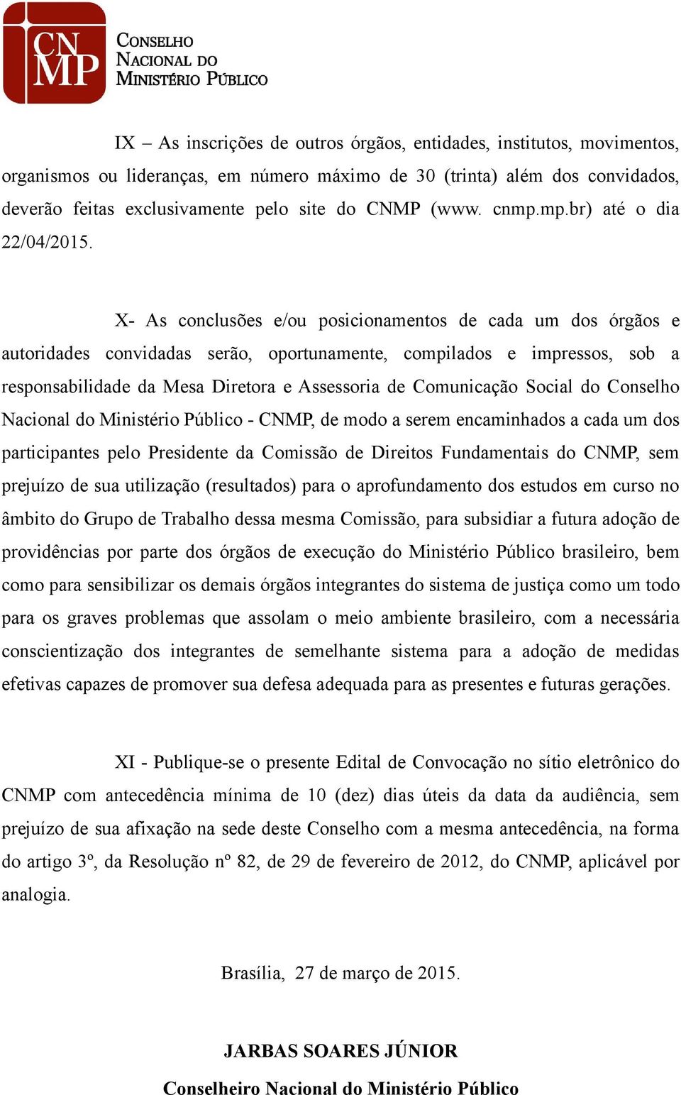 X- As conclusões e/ou posicionamentos de cada um dos órgãos e autoridades convidadas serão, oportunamente, compilados e impressos, sob a responsabilidade da Mesa Diretora e Assessoria de Comunicação