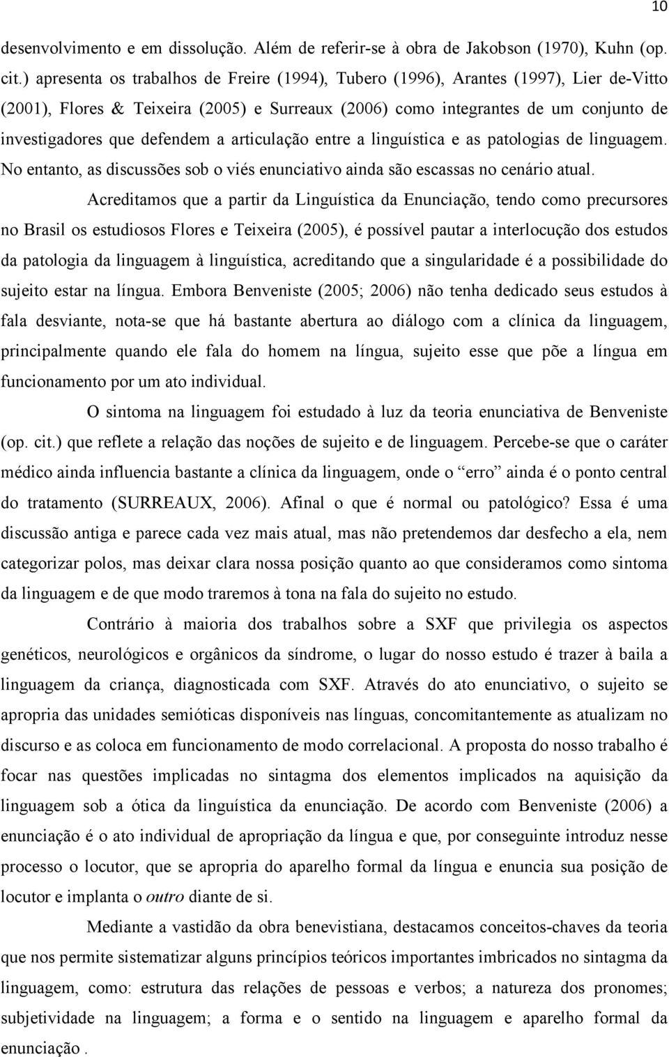 defendem a articulação entre a linguística e as patologias de linguagem. No entanto, as discussões sob o viés enunciativo ainda são escassas no cenário atual.