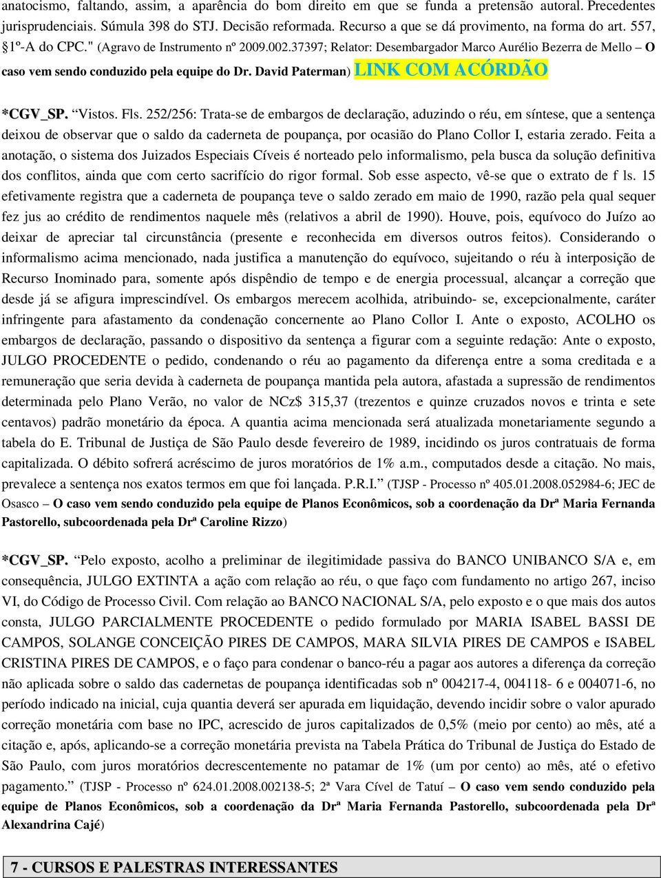 37397; Relator: Desembargador Marco Aurélio Bezerra de Mello O caso vem sendo conduzido pela equipe do Dr. David Paterman) LINK COM ACÓRDÃO *CGV_SP. Vistos. Fls.