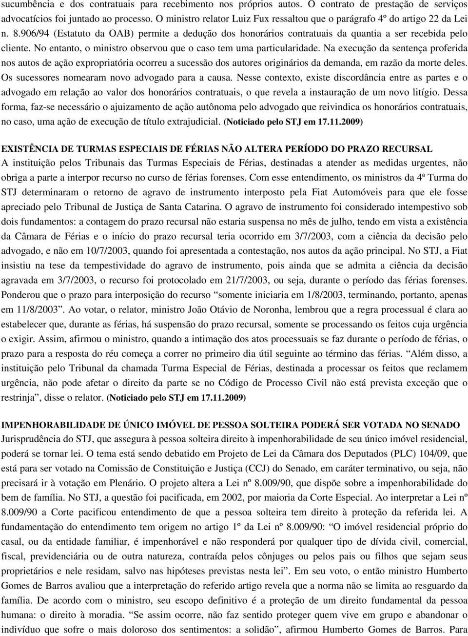 No entanto, o ministro observou que o caso tem uma particularidade.