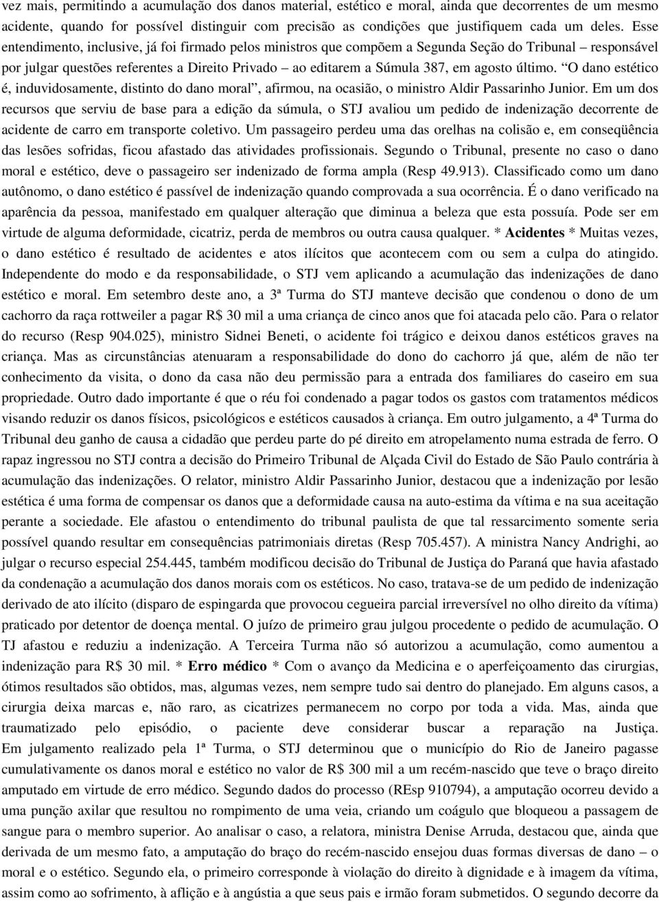 Esse entendimento, inclusive, já foi firmado pelos ministros que compõem a Segunda Seção do Tribunal responsável por julgar questões referentes a Direito Privado ao editarem a Súmula 387, em agosto