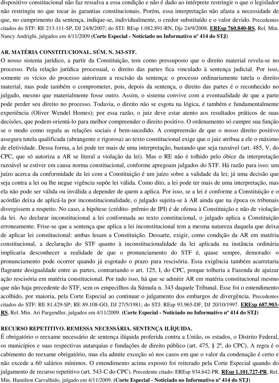 111-SP, DJ 24/8/2007; do STJ: REsp 1.082.891-RN, Dje 24/9/2008. EREsp 760.840-RS, Rel. Min. Nancy Andrighi, julgados em 4/11/2009 (Corte Especial - Noticiado no Informativo nº 414 do STJ) AR.