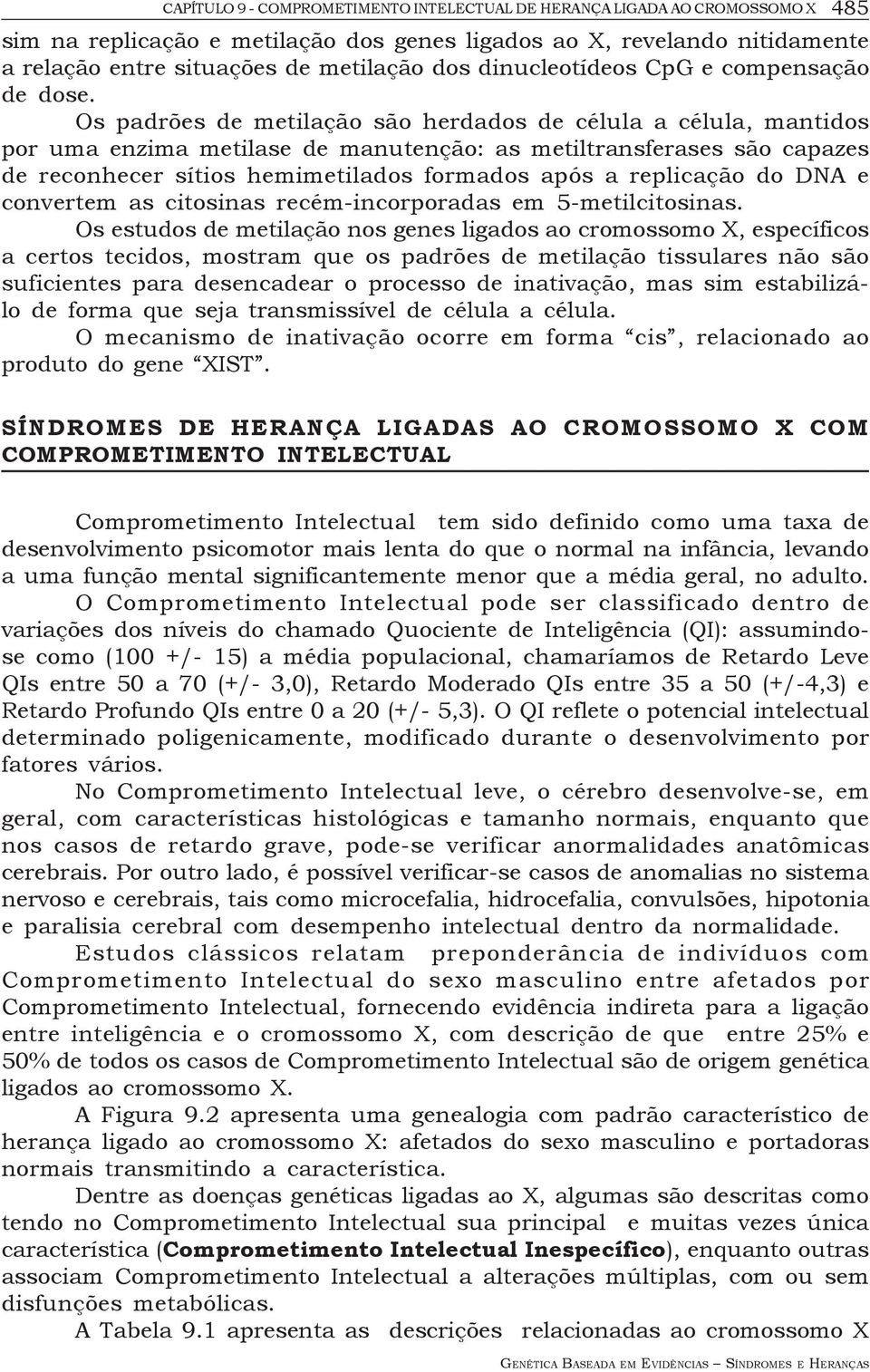 Os padrões de metilação são herdados de célula a célula, mantidos por uma enzima metilase de manutenção: as metiltransferases são capazes de reconhecer sítios hemimetilados formados após a replicação