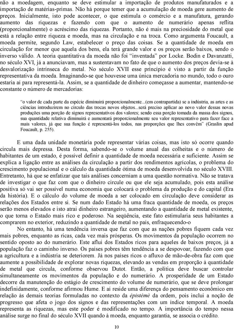 riquezas. Portanto, não é mais na preciosidade do metal que está a relação entre riqueza e moeda, mas na circulação e na troca.