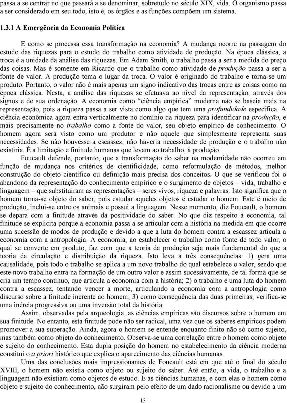 Na época clássica, a troca é a unidade da análise das riquezas. Em Adam Smith, o trabalho passa a ser a medida do preço das coisas.