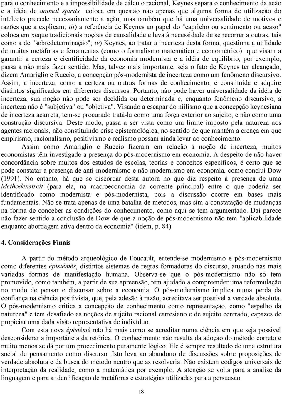 tradicionais noções de causalidade e leva à necessidade de se recorrer a outras, tais como a de "sobredeterminação"; iv) Keynes, ao tratar a incerteza desta forma, questiona a utilidade de muitas