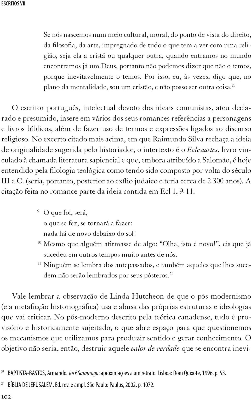 Por isso, eu, às vezes, digo que, no plano da mentalidade, sou um cristão, e não posso ser outra coisa.