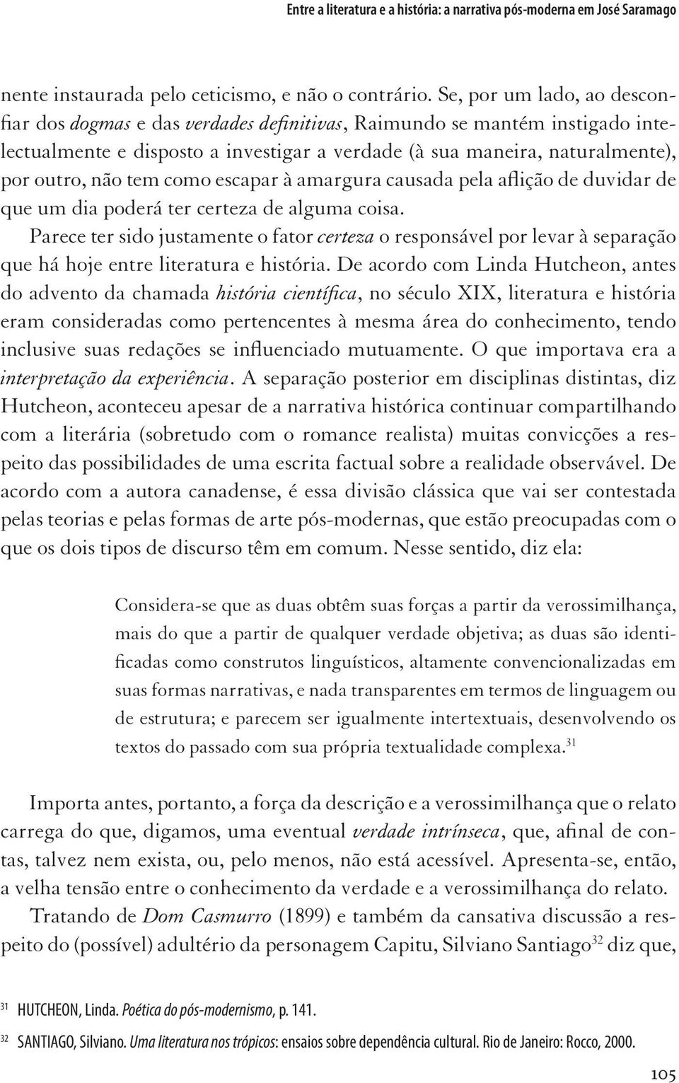 como escapar à amargura causada pela aflição de duvidar de que um dia poderá ter certeza de alguma coisa.