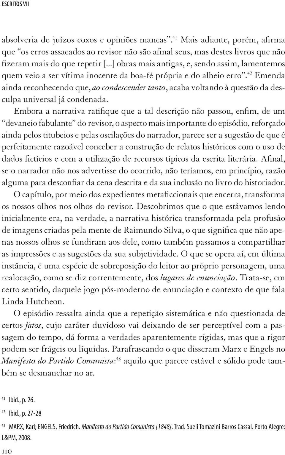 ..] obras mais antigas, e, sendo assim, lamentemos quem veio a ser vítima inocente da boa-fé própria e do alheio erro.