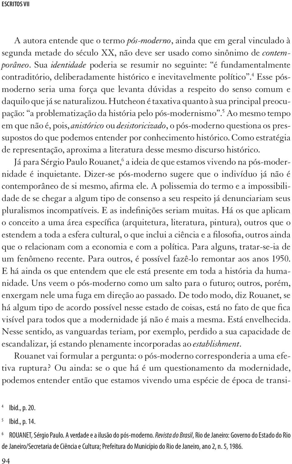 4 Esse pósmoderno seria uma força que levanta dúvidas a respeito do senso comum e daquilo que já se naturalizou.