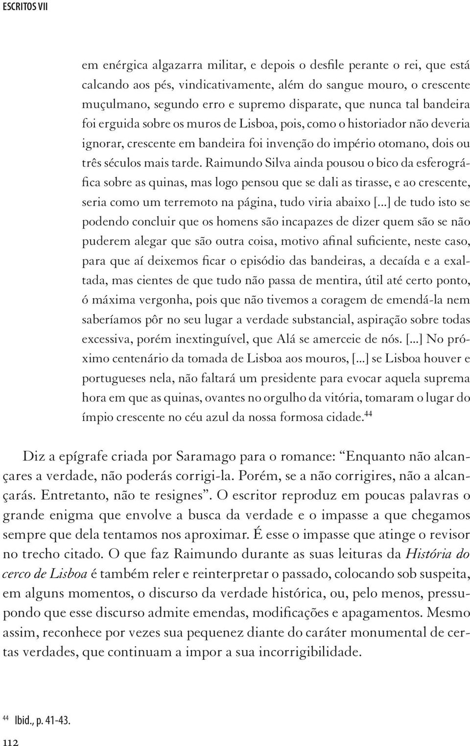 tarde. Raimundo Silva ainda pousou o bico da esferográfica sobre as quinas, mas logo pensou que se dali as tirasse, e ao crescente, seria como um terremoto na página, tudo viria abaixo [.