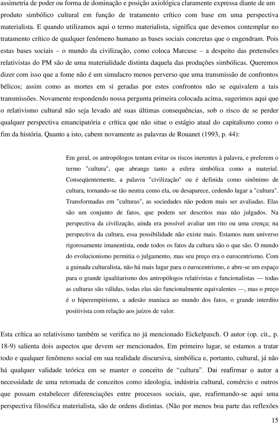 Pois estas bases sociais o mundo da civilização, como coloca Marcuse a despeito das pretensões relativistas do PM são de uma materialidade distinta daquela das produções simbólicas.