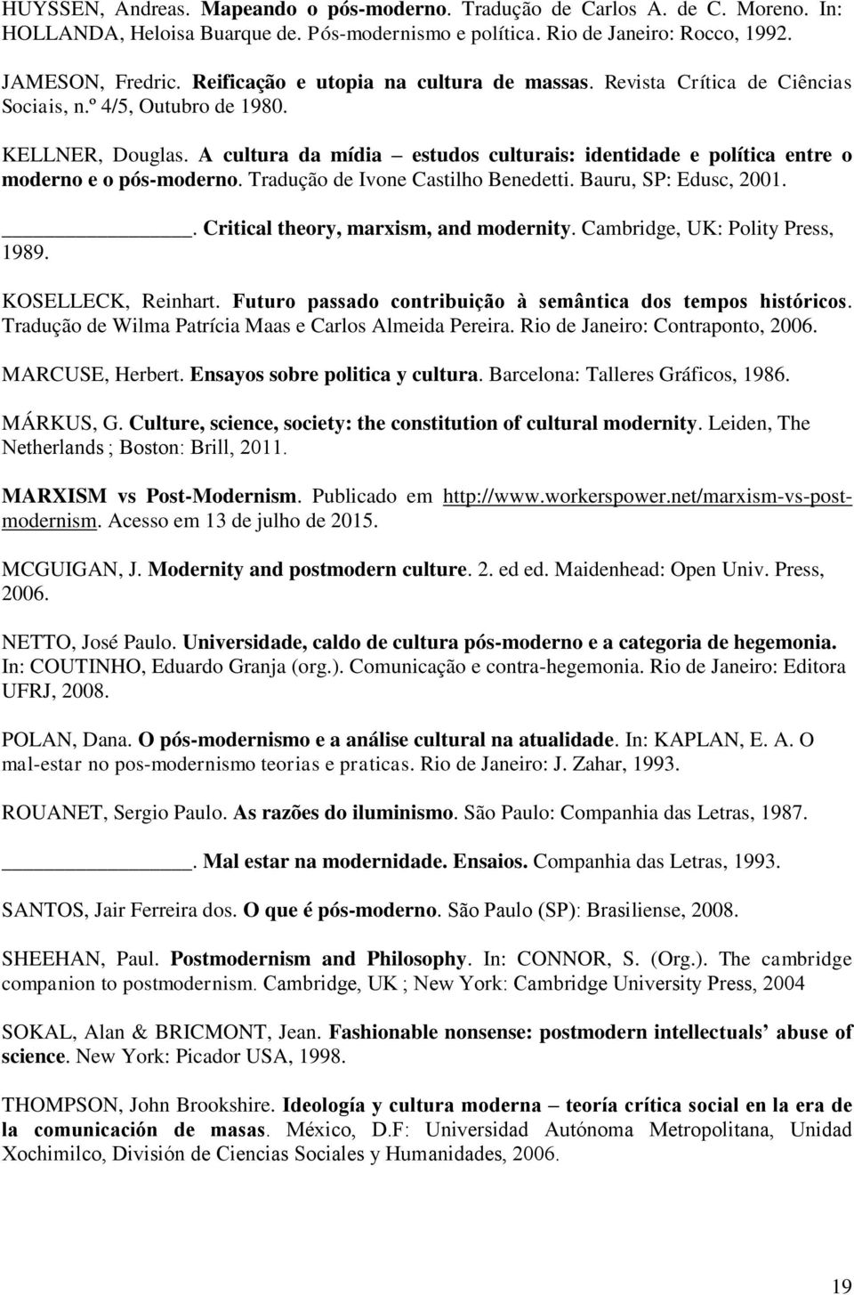 A cultura da mídia estudos culturais: identidade e política entre o moderno e o pós-moderno. Tradução de Ivone Castilho Benedetti. Bauru, SP: Edusc, 2001.. Critical theory, marxism, and modernity.