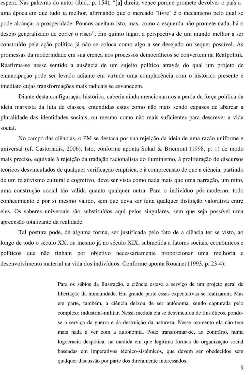 Poucos aceitam isto, mas, como a esquerda não promete nada, há o desejo generalizado de correr o risco.