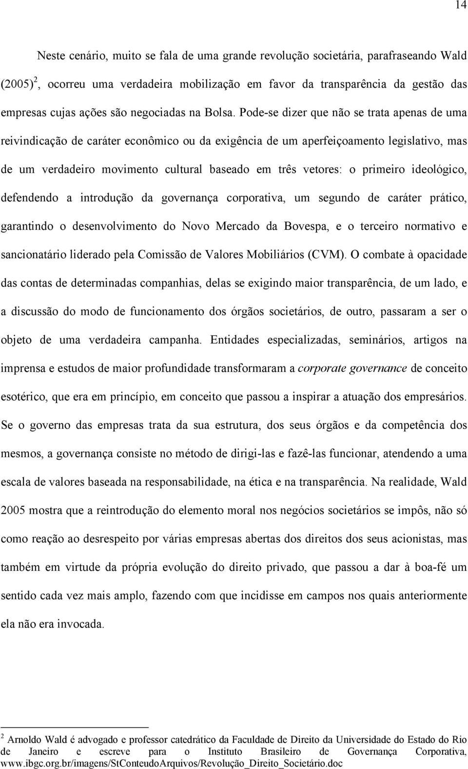 Pode-se dizer que não se trata apenas de uma reivindicação de caráter econômico ou da exigência de um aperfeiçoamento legislativo, mas de um verdadeiro movimento cultural baseado em três vetores: o