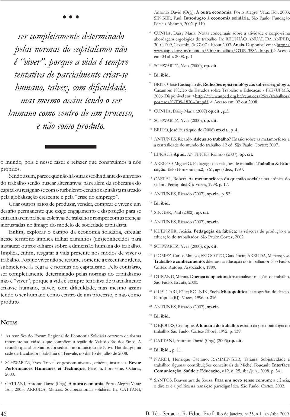 São Paulo: Fundação Perseu Abramo, 2002. p.110. 4 CUNHA, Daisy Maria. Notas conceituais sobre a atividade e corpo-si na abordagem ergológica do trabalho. In: REUNIÃO ANUAL DA ANPED, 30.