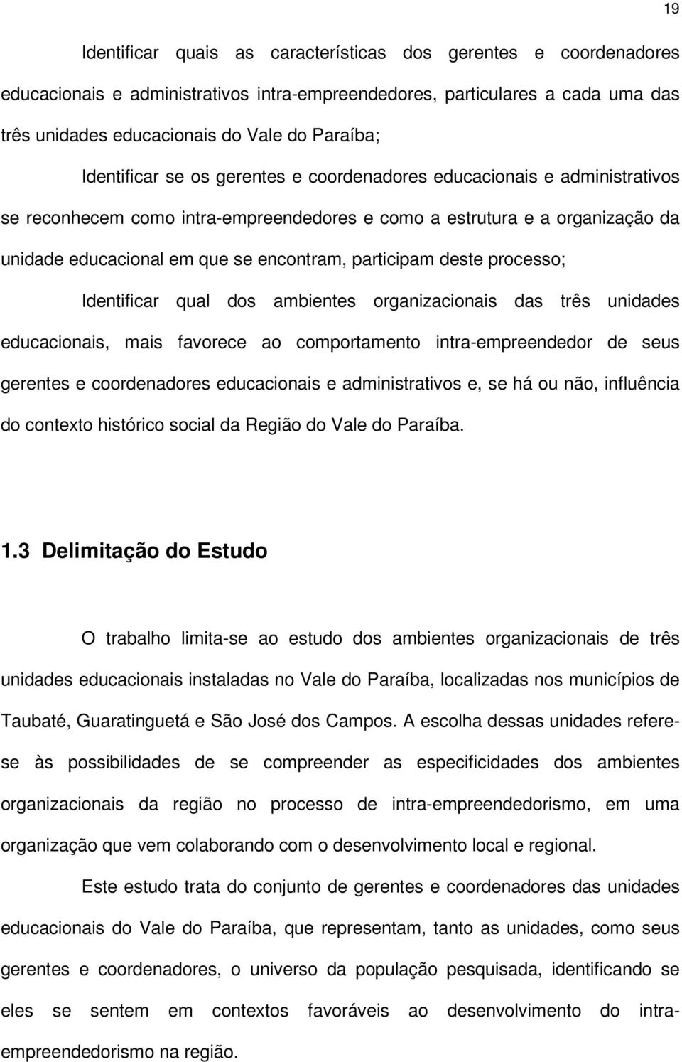 participam deste processo; Identificar qual dos ambientes organizacionais das três unidades educacionais, mais favorece ao comportamento intra-empreendedor de seus gerentes e coordenadores