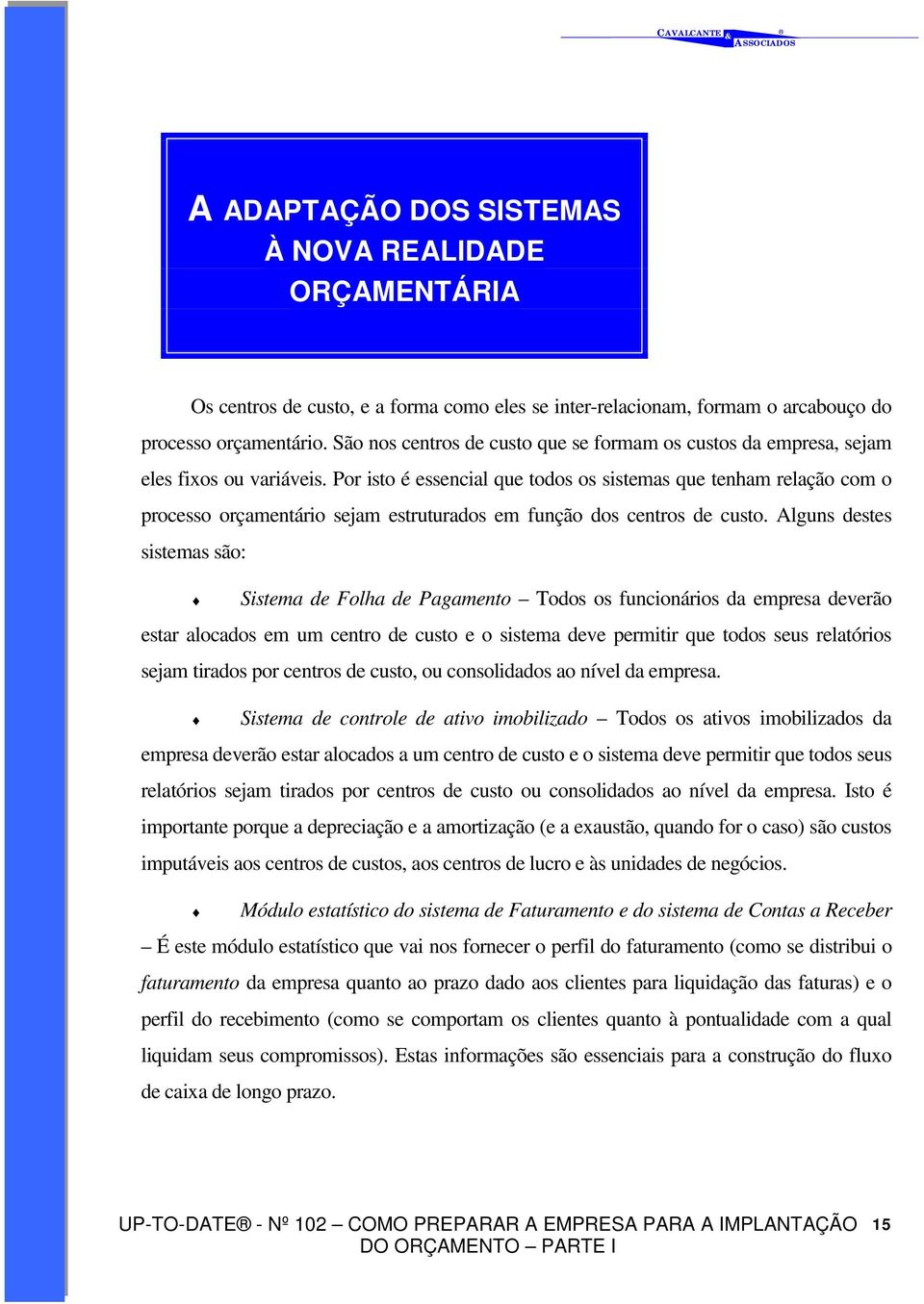 Por isto é essencial que todos os sistemas que tenham relação com o processo orçamentário sejam estruturados em função dos centros de custo.