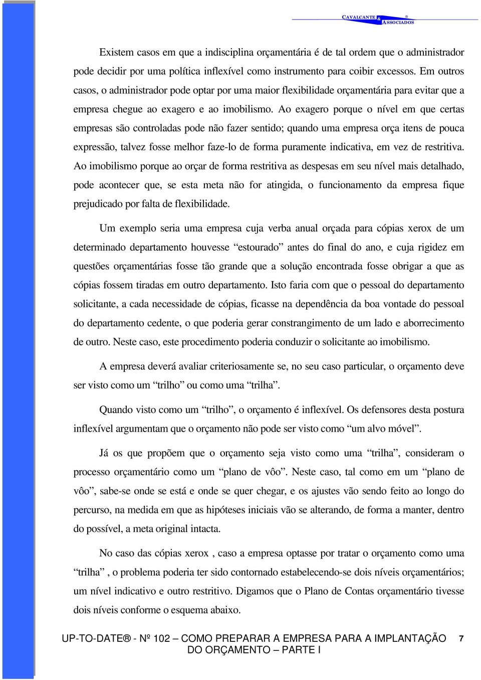 Ao exagero porque o nível em que certas empresas são controladas pode não fazer sentido; quando uma empresa orça itens de pouca expressão, talvez fosse melhor faze-lo de forma puramente indicativa,