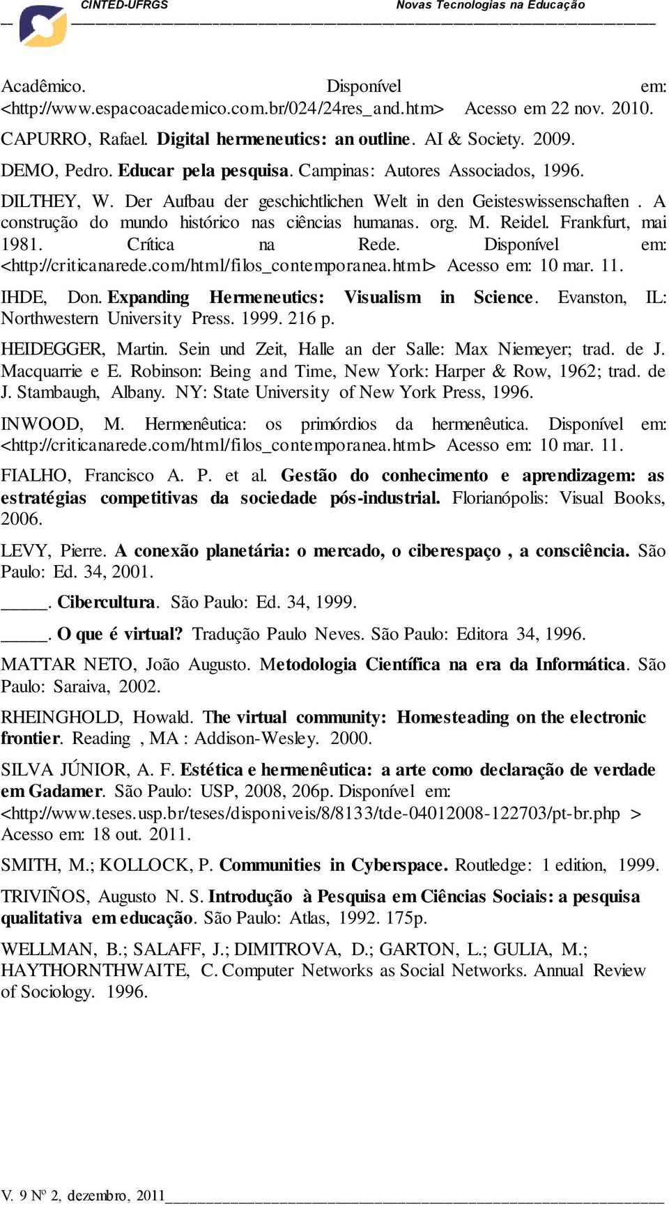 Reidel. Frankfurt, mai 1981. Crítica na Rede. Disponível em: <http://criticanarede.com/html/filos_contemporanea.html> Acesso em: 10 mar. 11. IHDE, Don. Expanding Hermeneutics: Visualism in Science.