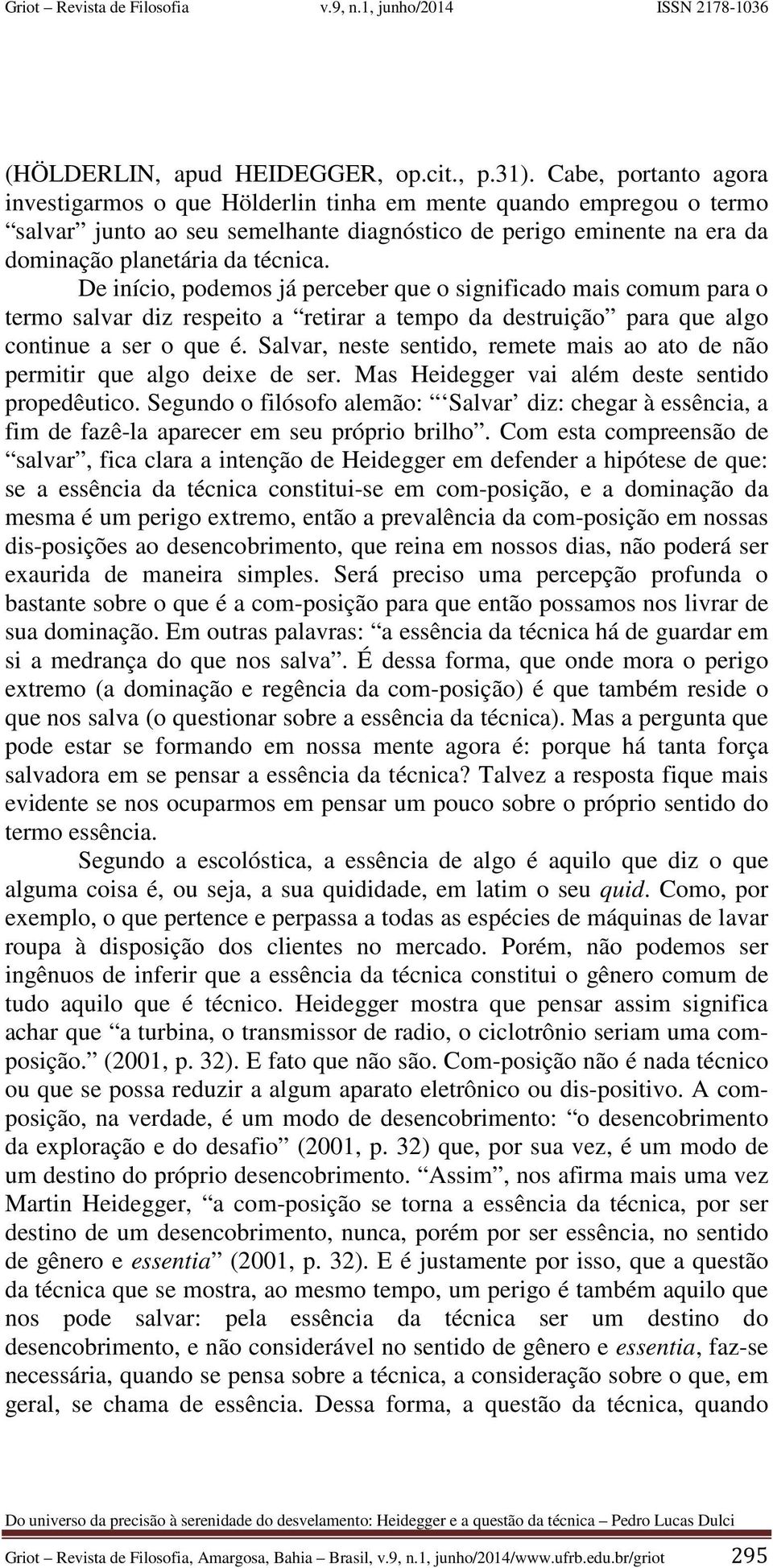 De início, podemos já perceber que o significado mais comum para o termo salvar diz respeito a retirar a tempo da destruição para que algo continue a ser o que é.