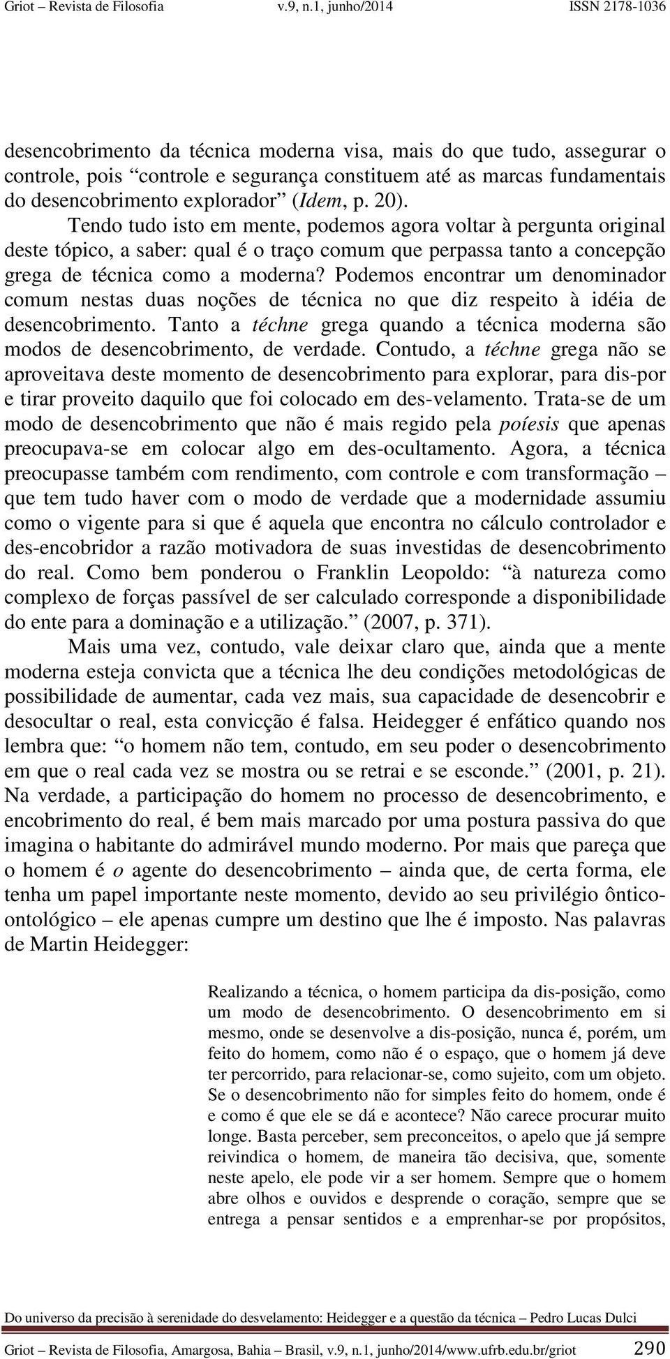 Podemos encontrar um denominador comum nestas duas noções de técnica no que diz respeito à idéia de desencobrimento.