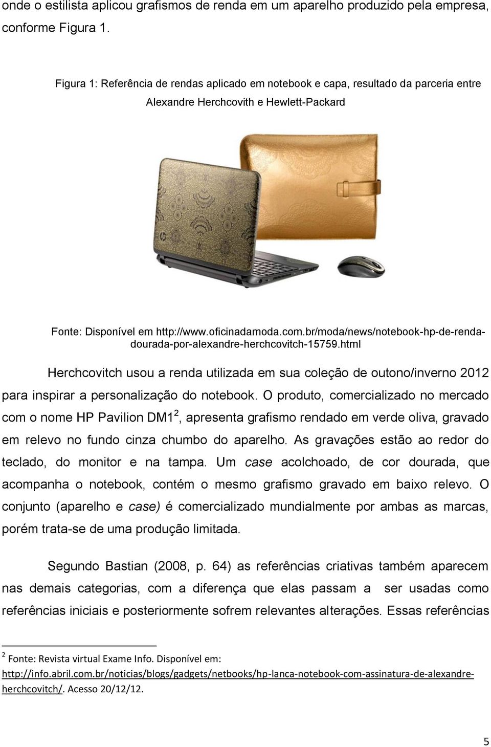 br/moda/news/notebook-hp-de-rendadourada-por-alexandre-herchcovitch-15759.html Herchcovitch usou a renda utilizada em sua coleção de outono/inverno 2012 para inspirar a personalização do notebook.