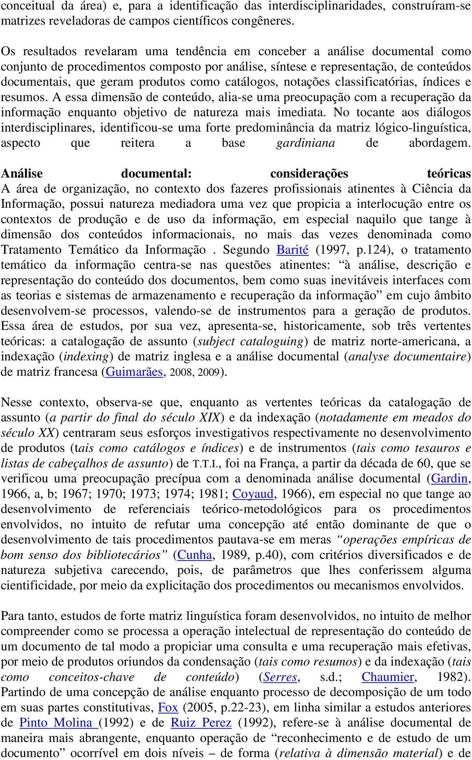 catálogos, notações classificatórias, índices e resumos. A essa dimensão de conteúdo, alia-se uma preocupação com a recuperação da informação enquanto objetivo de natureza mais imediata.