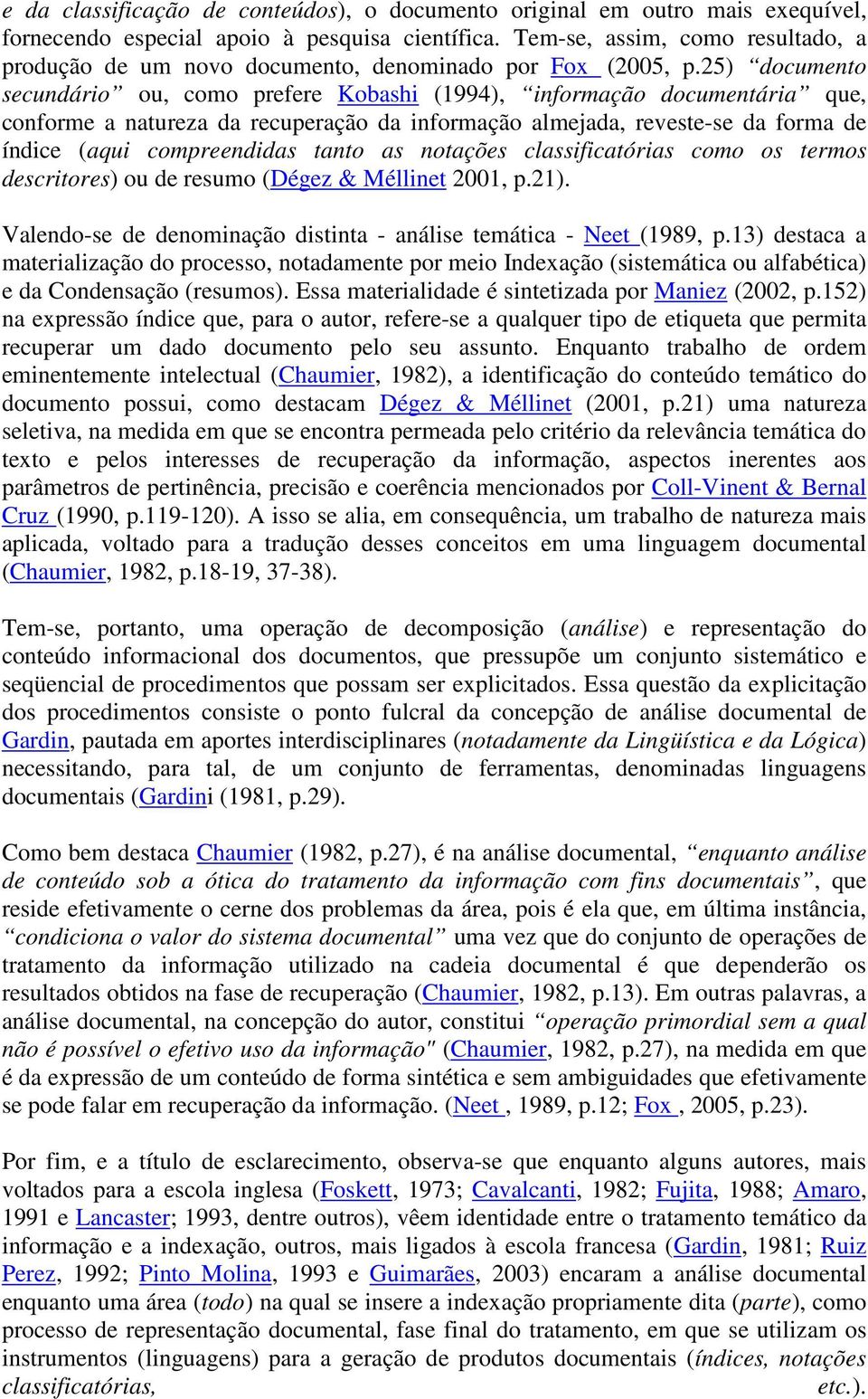 25) documento secundário ou, como prefere Kobashi (1994), informação documentária que, conforme a natureza da recuperação da informação almejada, reveste-se da forma de índice (aqui compreendidas