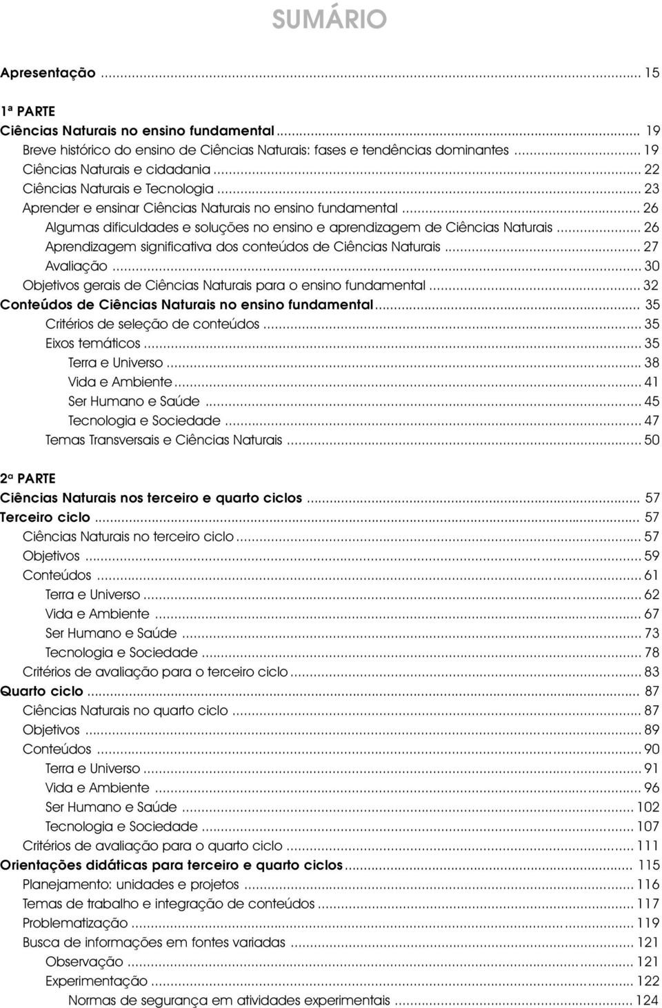 .. 26 Aprendizagem significativa dos conteúdos de Ciências Naturais... 27 Avaliação... 30 Objetivos gerais de Ciências Naturais para o ensino fundamental.