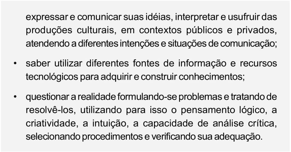 adquirir e construir conhecimentos; questionar a realidade formulando-se problemas e tratando de resolvê-los, utilizando para isso