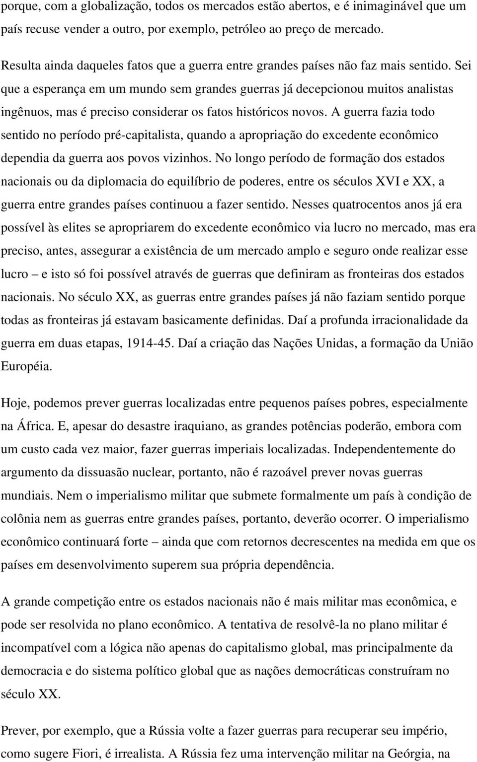 Sei que a esperança em um mundo sem grandes guerras já decepcionou muitos analistas ingênuos, mas é preciso considerar os fatos históricos novos.